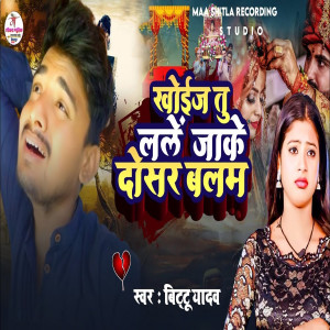 Album Khoij Tu Lele Jake Dosar Balam from Bittu Yadav