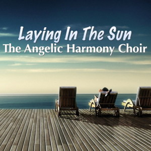 The Angelic Harmony Choir的專輯Laying In The Sun
