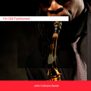 John Coltrane Sextet的專輯I'm Old Fashioned