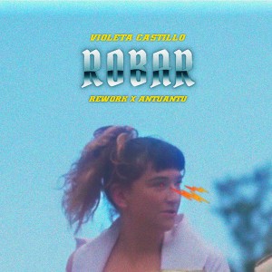 ดาวน์โหลดและฟังเพลง Robar (Rework X Antuantu) พร้อมเนื้อเพลงจาก Violeta Castillo