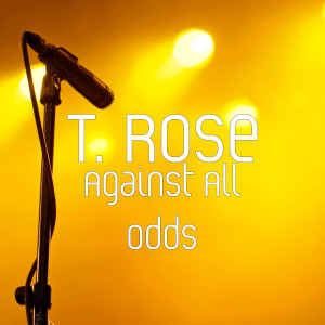 收聽T. Rose的Against All Odds (Explicit)歌詞歌曲