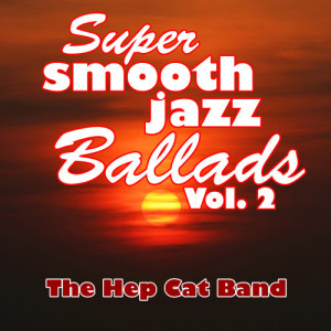 The Hep Cat Band的專輯Super Smooth Jazz Ballads Vol. 2