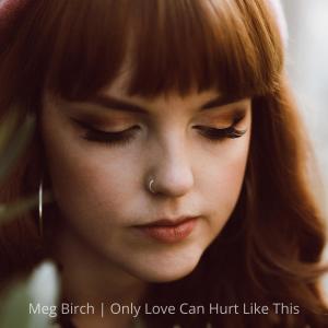 Dengarkan lagu Only Love Can Hurt Like This nyanyian Meg Birch dengan lirik