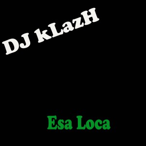 Listen to Esa Loca song with lyrics from DJ kLazH