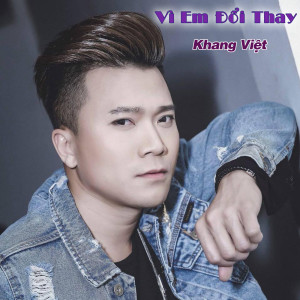 Dengarkan lagu Vì Em Đổi Thay nyanyian Khang Viet dengan lirik