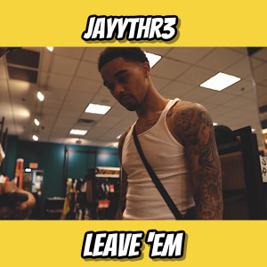 ดาวน์โหลดและฟังเพลง Leave "Em (Explicit) พร้อมเนื้อเพลงจาก JAYYthr3