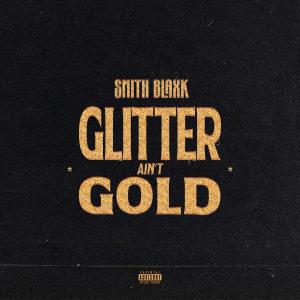 ดาวน์โหลดและฟังเพลง Glitter Ain't Gold (Explicit) พร้อมเนื้อเพลงจาก Smith Blaxk