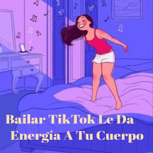 Bailar TikTok Le Da Energía A Tu Cuerpo