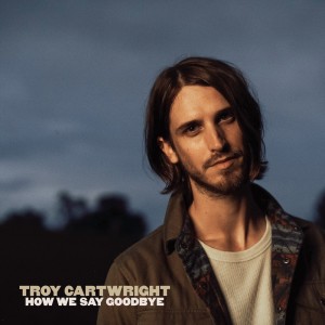 收听Troy Cartwright的How We Say Goodbye歌词歌曲