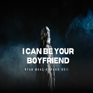 Album I CAN BE YOUR  BOYFRIEND from RYAN MEAZ