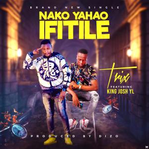 Album Nako Yahao Ifitile (feat. King Josh YL) oleh Trix
