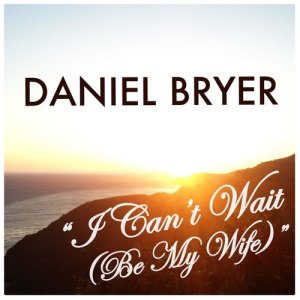 收聽Daniel Bryer的I Can't Wait (Be My Wife)歌詞歌曲