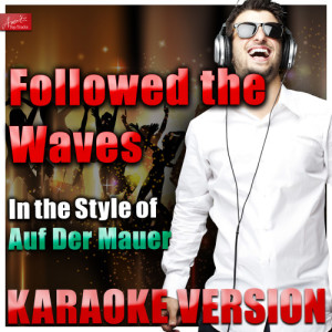 收聽Ameritz Top Tracks的Followed the Waves (In the Style of Auf Der Mauer) [Karaoke Version] (Karaoke Version)歌詞歌曲