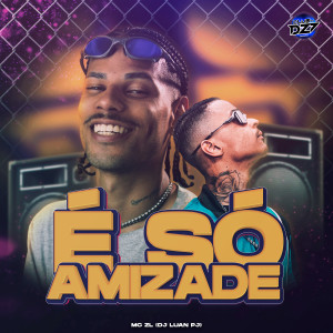 Dengarkan lagu É SÓ AMIZADE (Explicit) nyanyian MC ZL dengan lirik