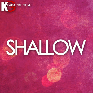 อัลบัม Shallow (Originally Performed by Lady Gaga & Bradley Cooper) ศิลปิน Karaoke Guru