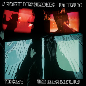 อัลบัม Let It All Go/Time Leaks Away (Dub) ศิลปิน A Place To Bury Strangers