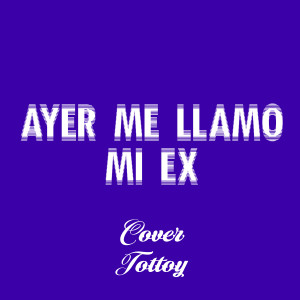 收聽Tottoy的Ayer Me Llamo Mi Ex (Cover)歌詞歌曲