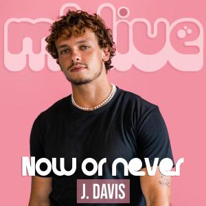 J. Davis的專輯Now or Never (feat. J. Davis) [LIVE]