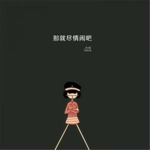 ดาวน์โหลดและฟังเพลง 那就尽情闹吧 พร้อมเนื้อเพลงจาก 小可