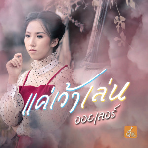 ดาวน์โหลดและฟังเพลง แค่เว้าเล่น พร้อมเนื้อเพลงจาก ออยเลอร์