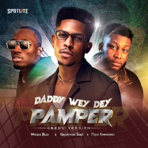 Dengarkan Daddy Wey Dey Pamper (Gbedu Version) lagu dari Moses Bliss dengan lirik