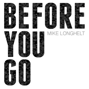 ดาวน์โหลดและฟังเพลง Before You Go พร้อมเนื้อเพลงจาก Mike Longhelt