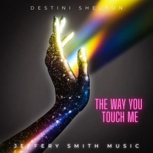 ดาวน์โหลดและฟังเพลง The Way You Touch Me (feat. Destini Shelton) พร้อมเนื้อเพลงจาก Jeffery Smith