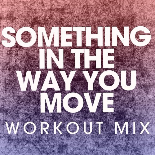 Something in the Way You Move (Extended Workout Mix)