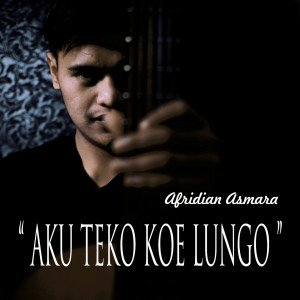 Dengarkan lagu Aku Teko Koe Lungo nyanyian Afridian Asmara dengan lirik