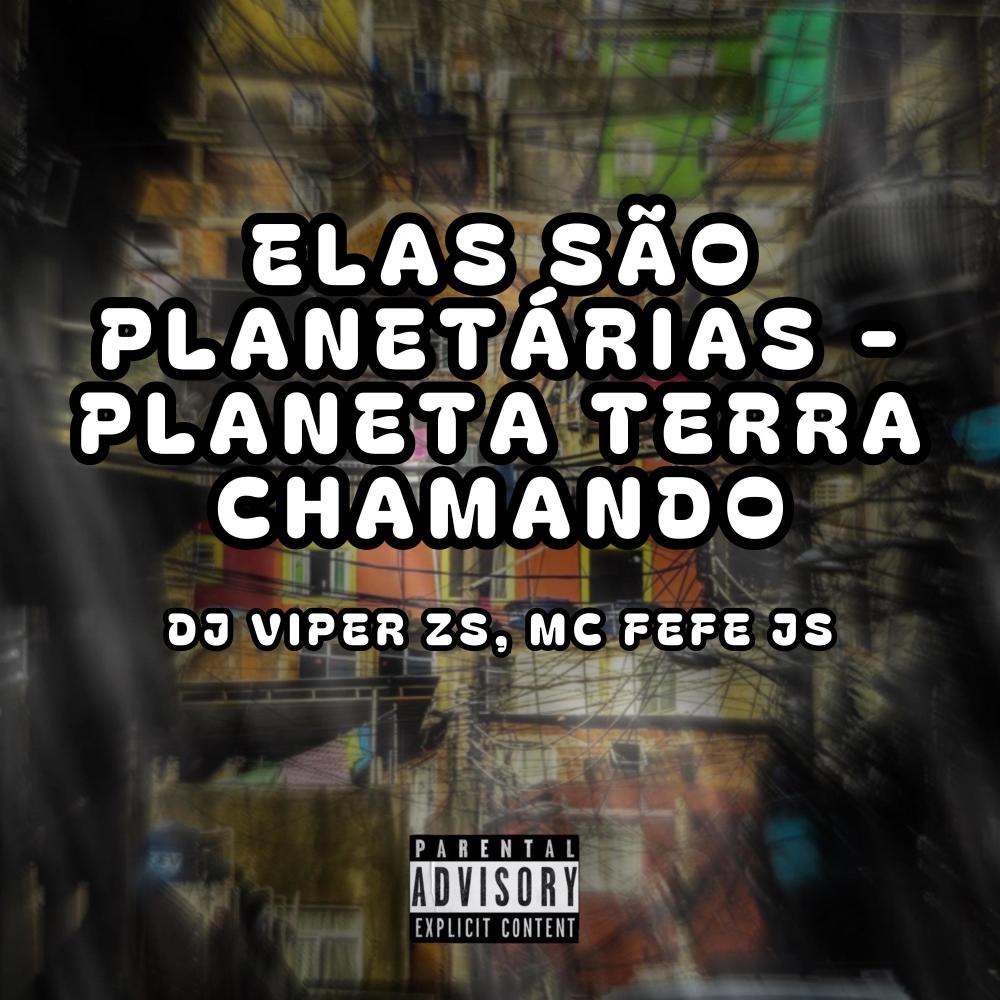 ELAS SÃO PLANETÁRIAS - PLANETA TERRA CHAMANDO (feat. MC FEFE JS) (Explicit)