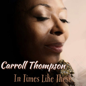 Dengarkan lagu In Times Like These nyanyian Carroll Thompson dengan lirik