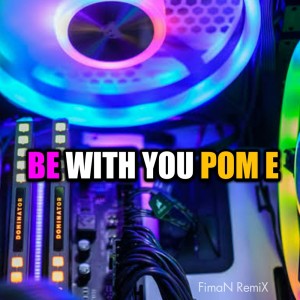 Listen to Be with You Pom E (Remix) song with lyrics from FirmaN RemiX