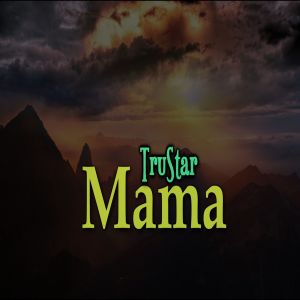收聽TruStar的Mama歌詞歌曲
