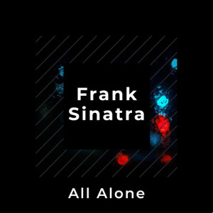ดาวน์โหลดและฟังเพลง All Alone พร้อมเนื้อเพลงจาก Frank Sinatra