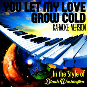 ดาวน์โหลดและฟังเพลง You Let My Love Grow Cold (In the Style of Dinah Washington) [Karaoke Version] พร้อมเนื้อเพลงจาก Karaoke - Ameritz