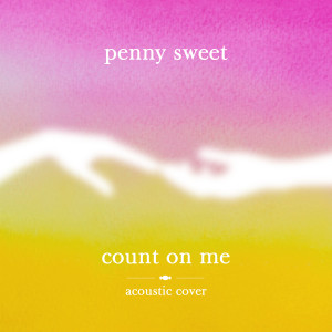 Dengarkan Count on Me (Acoustic Cover) lagu dari Penny Sweet dengan lirik
