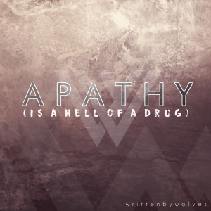 Listen to Apathy (Is a Hell of a Drug) (Explicit) song with lyrics from Written By Wolves