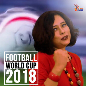 ดาวน์โหลดและฟังเพลง Football World Cup 2018 พร้อมเนื้อเพลงจาก Srija Banerjee