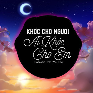ดาวน์โหลดและฟังเพลง Khóc Cho Người Ai Khóc Cho Em พร้อมเนื้อเพลงจาก Huyền Zeo