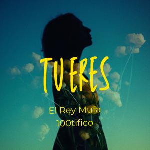 收聽El Rey Mufa的Tu eres (feat. 100tifico) (Explicit)歌詞歌曲