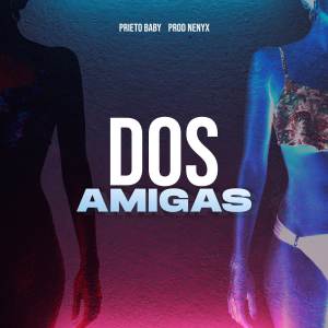 ดาวน์โหลดและฟังเพลง Dos Amigas (Explicit) พร้อมเนื้อเพลงจาก Prieto Baby