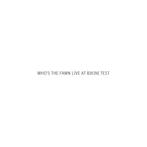 The Fawn的專輯Who's the Fawn - Live at Bikini Test
