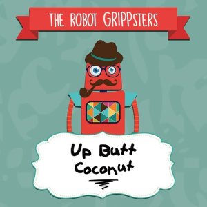 收聽The Robot Grippsters的Up Butt Coconut歌詞歌曲
