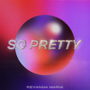 ดาวน์โหลดและฟังเพลง So Pretty พร้อมเนื้อเพลงจาก Reyanna Maria