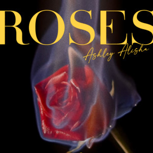 Listen to ROSES song with lyrics from Ashley Alisha