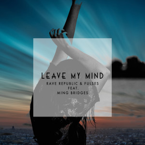 ดาวน์โหลดและฟังเพลง Leave My Mind (feat. Ming Bridges) พร้อมเนื้อเพลงจาก Rave Republic