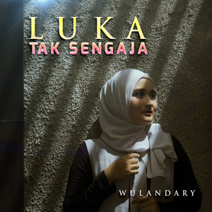收聽Wulandary的Luka Tak Sengaja歌詞歌曲