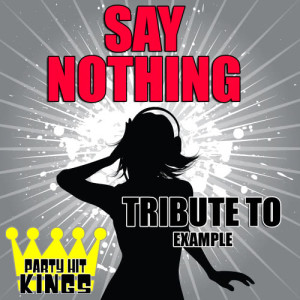 ดาวน์โหลดและฟังเพลง Say Nothing (Tribute to Example) พร้อมเนื้อเพลงจาก Party Hit Kings