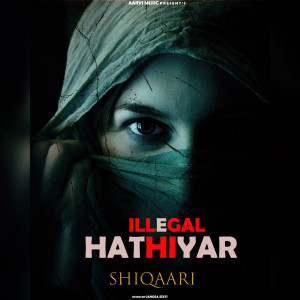 Listen to Illegal Hathiyar song with lyrics from Shiqaari