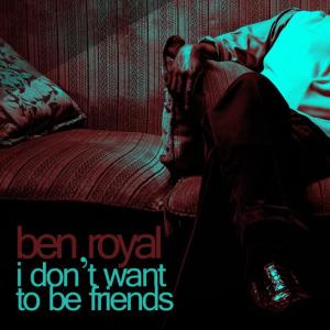 Ben Royal的專輯I Don't Want to Be Friends